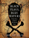 Black flags, blue waters The epic history of america's most notorious pirates.